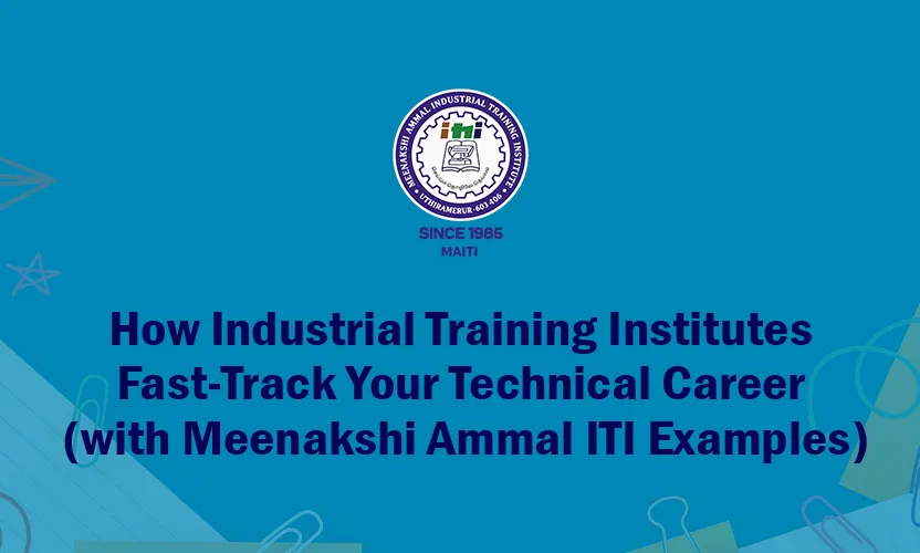 How Industrial Training Institutes Fast-Track Your Technical Career (with Meenakshi Ammal ITI Examples)